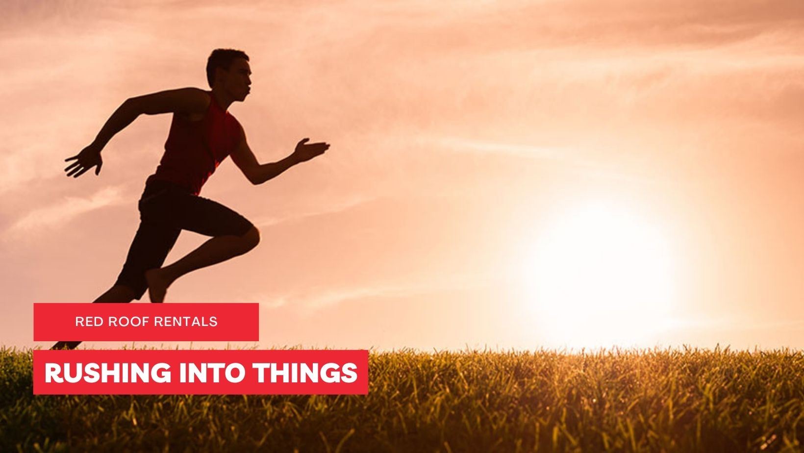 RUSHING INTO THINGS